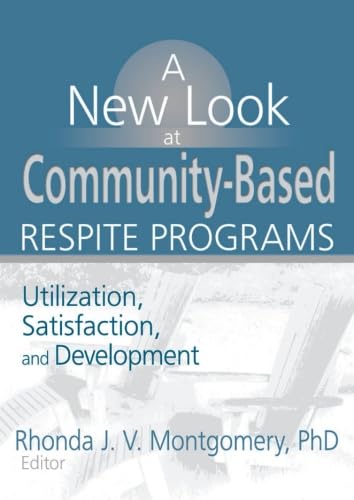 Stock image for A New Look at Community-Based Respite Programs: Utilization, Satisfaction, and Development for sale by HPB-Diamond