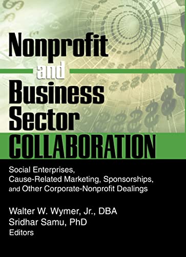 Beispielbild fr Nonprofit and Business Sector Collaboration: Social Enterprises, Cause-Related Marketing, Sponsorships, and Other Corporate-Nonprofit Dealings zum Verkauf von Chiron Media