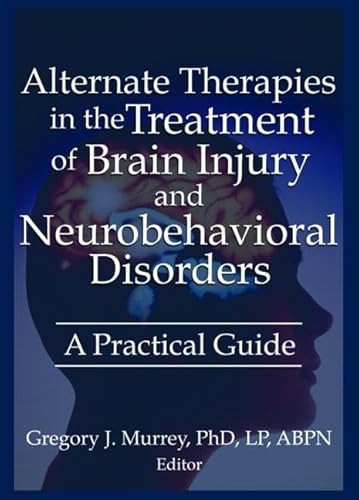 Imagen de archivo de Alternate Therapies in the Treatment of Brain Injury and Neurobehavioral Disorders A Practical Guide a la venta por PBShop.store US