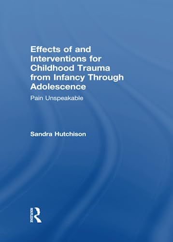 Stock image for Effects of and Interventions for Childhood Trauma from Infancy Through Adolescence: Pain Unspeakable for sale by HPB-Movies