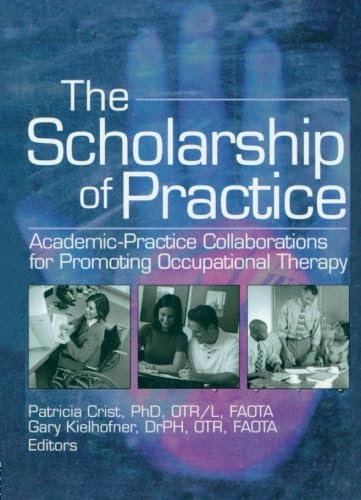 Imagen de archivo de The Scholarship of Practice: Academic-Practice Collaborations for Promoting Occupational Therapy a la venta por ThriftBooks-Dallas