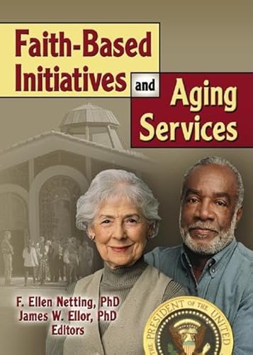 Faith-Based Initiatives and Aging Services (Journal of Religious Gerontology Monographic Separates) (9780789027337) by Ellor, James W; Netting, F. Ellen