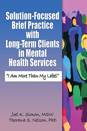 Solution-Focused Brief Practice with Long-Term Clients in Mental Health Services (Haworth Series in Brief & Solution-Focused Therapies) (9780789027955) by Joel K. Simon; Thorana S. Nelson