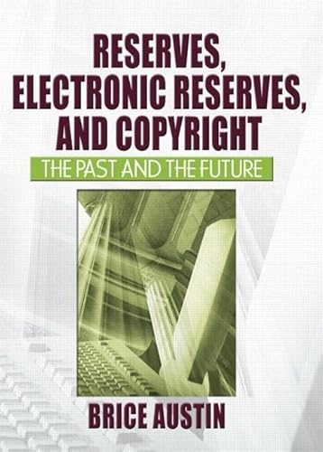 Stock image for Reserves, Electronic Reserves, and Copyright: The Past and the Future (Published Simultaneously as the Journal of Interlibrary Loan) for sale by More Than Words