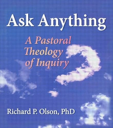 Imagen de archivo de Ask Anything: A Pastoral Theology of Inquiry (Haworth Series in Chaplaincy) a la venta por Chiron Media