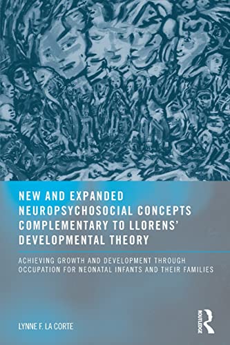 Stock image for New and Expanded Neuropsychosocial Concepts Complementary to Llorens Developmental Theory: Achieving Growth and Development through Occupation for Neonatal Infants and their Families for sale by Reuseabook