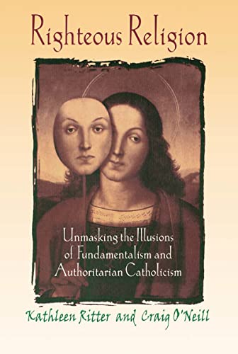 Stock image for Righteous Religion: Unmasking the Illusions of Fundamentalism and Authoritarian Catholicism (Religion, Ministry, and Pastoral Care) for sale by SecondSale