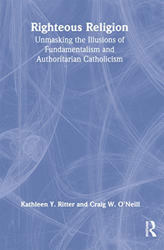 Stock image for Righteous Religion: Unmasking the Illusions of Fundamentalism and Authoritarian Catholicism for sale by HPB-Ruby