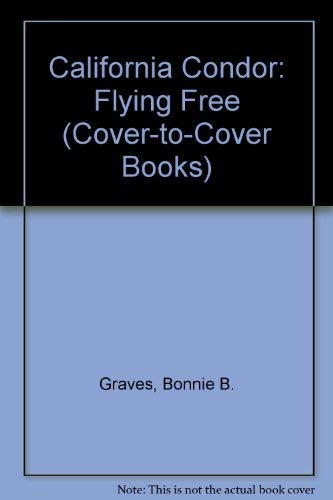 California Condor: Flying Free (Cover-to-cover Books) (9780789156440) by Graves, Bonnie B.