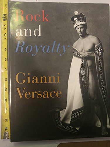 Imagen de archivo de Rock and Royalty: The Ever-Changing Look of Versace's Couture As See--and Modeled--by the Kings, Queens, and Jokers of Rock & Roll a la venta por Ergodebooks