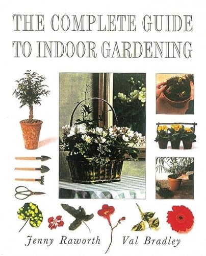 The Complete Guide to Indoor Gardening (9780789203496) by Raworth, Jenny; Bradley, Val