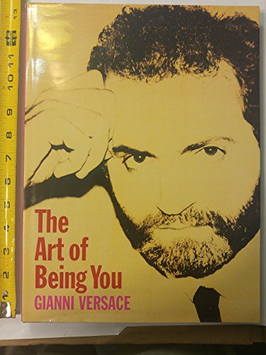 The Art of Being You (9780789204363) by Versace, Gianni; Celant, Germano; Sischy, Ingrid; Martin, Richard; Meisel, Steven; Penn, Irving