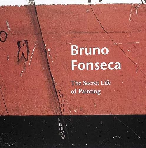 Imagen de archivo de Bruno Fonseca: The Secret Life of Painting a la venta por Half Price Books Inc.