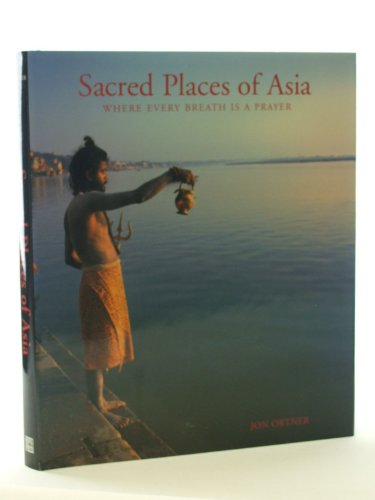 Imagen de archivo de Sacred Places of Asia: Where Every Breath Is a Prayer a la venta por SecondSale