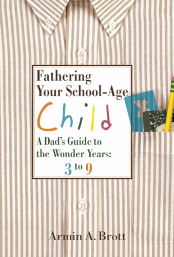 Fathering Your School-Age Child: A Dad's Guide to the Wonder Years (9780789209238) by Brott, Armin A.
