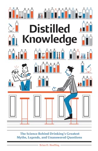 Stock image for Distilled Knowledge: The Science Behind Drinking's Greatest Myths, Legends, and Unanswered Questions for sale by Vincent's Fine Books
