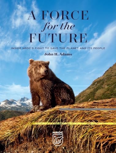 Imagen de archivo de A Force for the Future: Inside NRDC's Fight to Save the Planet and Its People a la venta por SecondSale