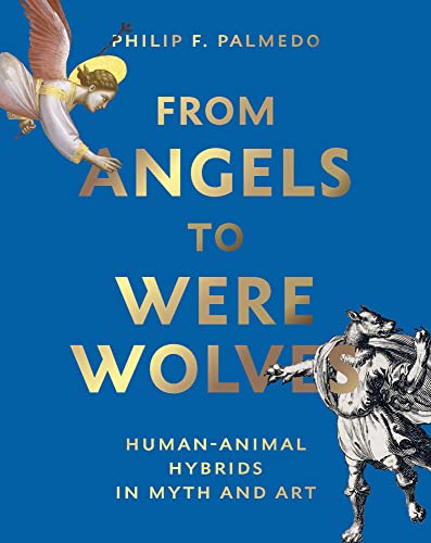 Stock image for From Angels to Werewolves: Animal-Human Hybrids in Myth and Art for sale by HPB-Ruby