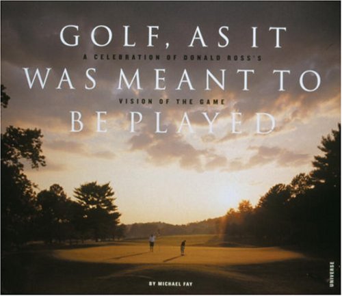 Imagen de archivo de Golf, As It Was Meant To Be Played: A Celebration of Donald Ross's Vision of the Game a la venta por Ergodebooks