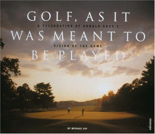 Stock image for Golf, As It Was Meant To Be Played: A Celebration of Donald Ross's Vision of the Game for sale by Ergodebooks