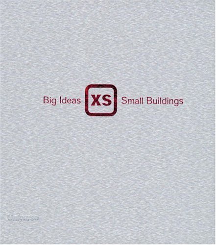 Stock image for XS: Big Ideas in Small-Scale Building for sale by Ergodebooks