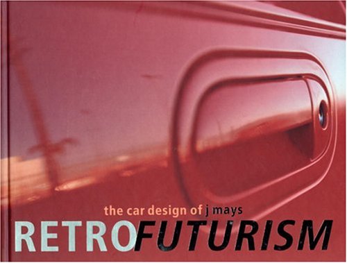 Imagen de archivo de Retrofuturism: The Car Designs of J Mays a la venta por SecondSale