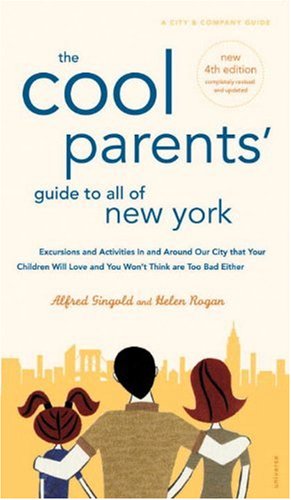 Stock image for The Cool Parents' Guide to All of New York: Excursions and Activities in and Around our City that your Children will Love and You won't Think are too Bad either (City and Company) for sale by SecondSale