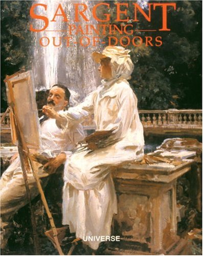 Stock image for Sargent: Painting Out-of-Doors for sale by St Vincent de Paul of Lane County