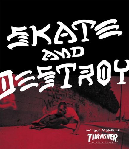 Thrasher Skate and Destroy: The First 25 Years of Thrasher Magazine