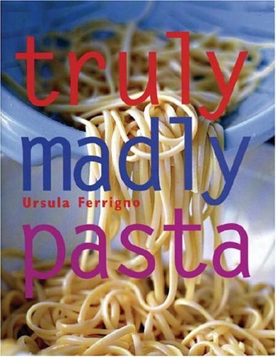 Imagen de archivo de Truly, Madly Pasta: The Ultimate Book for Pasta Lovers a la venta por WorldofBooks