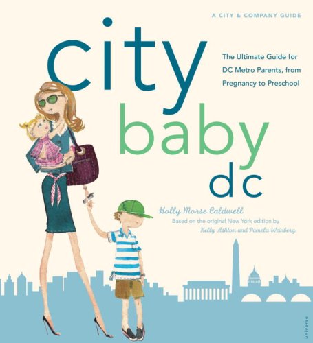 Stock image for City Baby D. C. : The Ultimate Guide for DC Metro Parents from Pregnancy to Preschool for sale by Better World Books