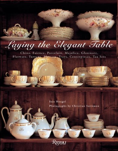 9780789320483: Laying The Elegant Table: China, Faience, Porcelain, Majolica, Glassware, Flatware, Tureens, Platters, Trays, Centerpieces, Tea Sets