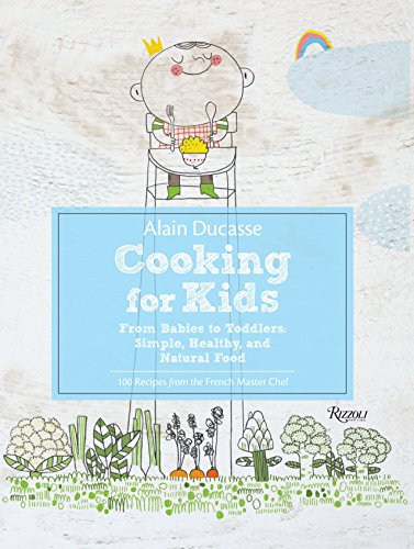 Beispielbild fr Alain Ducasse Cooking for Kids : From Babies to Toddlers: Simple, Healthy, and Natural Food zum Verkauf von Better World Books