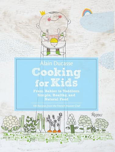 9780789327253: Alain Ducasse Cooking for Kids: From Babies to Toddlers: Simple, Healthy, and Natural Food