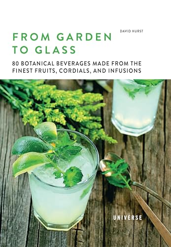 Imagen de archivo de From Garden to Glass: 80 Botanical Beverages Made from the Finest Fruits, Cordials, and Infusions a la venta por Zoom Books Company