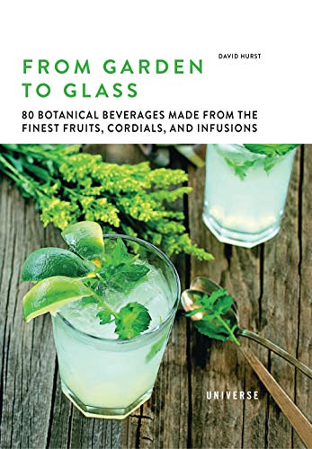 Imagen de archivo de From Garden to Glass: 80 Botanical Beverages Made from the Finest Fruits, Cordials, and Infusions a la venta por GF Books, Inc.