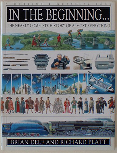 In the Beginning...the Nearly Complete History of Almostly Everything: The Nearly Complete History of Nearly Everything (9780789402066) by Delf, Brian; Platt, Richard