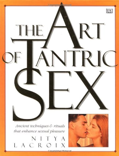The Art of Tantric Sex: Ancient Techniques & Rituals that Enhance Sexual Pleasure (9780789414779) by Lacroix, Nitya
