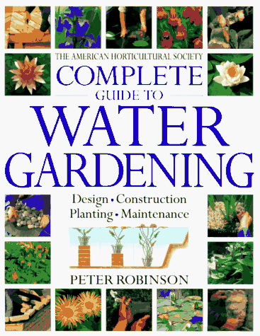 The American Horticultural Society Complete Guide to Water Gardening (9780789414786) by Robinson, Peter