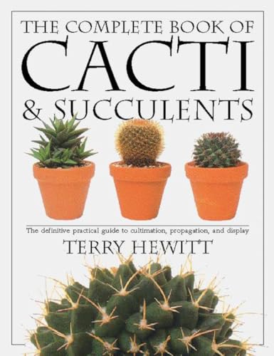 9780789416575: The Complete Book of Cacti & Succulents: The Definitive Practical Guide to Culmination, Propagation, and Display (American Horticultural Society Practical Guides)