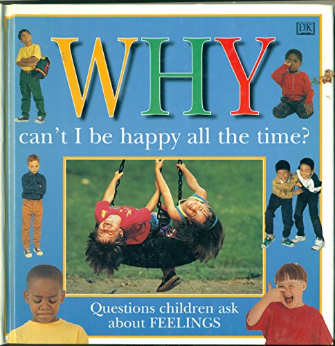 Imagen de archivo de Why Can't I Be Happy All the Time? : Questions Children Ask about Feelings a la venta por Better World Books