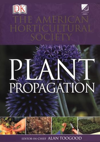 American Horticultural Society Plant Propagation: The Fully Illustrated Plant-by-Plant Manual of Practical Techniques - Toogood, Alan