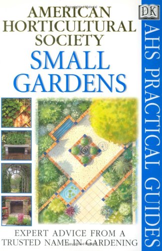 Stock image for American Horticultural Society Practical Guides: Small Gardens (AHS Practical Guides) for sale by Once Upon A Time Books