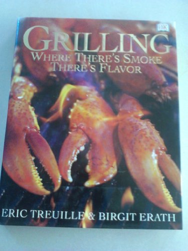 Grilling: Where There's Smoke There's Flavor (9780789455925) by Eric Treuille; Birgit Erath