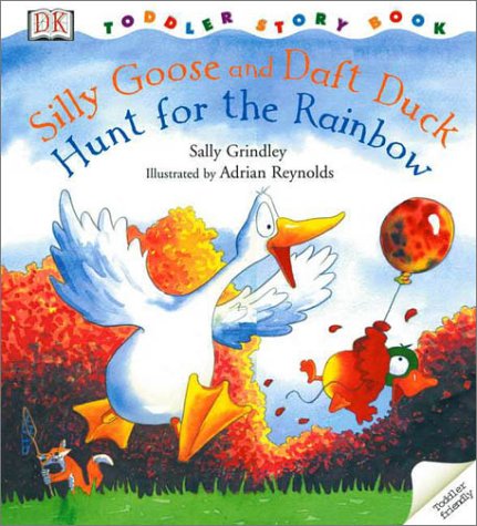 Toddler Story Book: Silly Goose and Dizzy Duck Hunt for the Rainbow (9780789478597) by DK Publishing; Reynolds, Adrian; Grindley, Sally