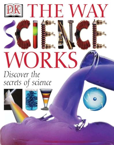 Imagen de archivo de THE WAY SCIENCE WORKS : Discover the Secrets of Science With Exciting, Accessible Experiments (A Dorling Kindersley Book) a la venta por 100POCKETS