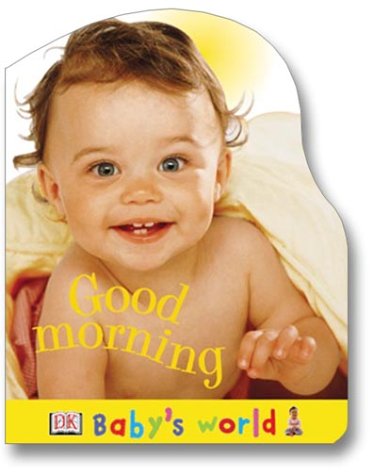 Baby's World Shaped Board: Good Morning (Baby's World Shaped Board Books)