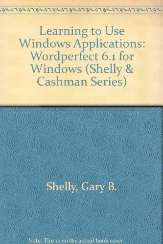 Learning to Use Windows Applications: Wordperfect 6.1 for Windows (Shelly & Cashman Series) (9780789503367) by Shelly, Gary B.; Cashman, Thomas J.; Forsythe, Steven G.