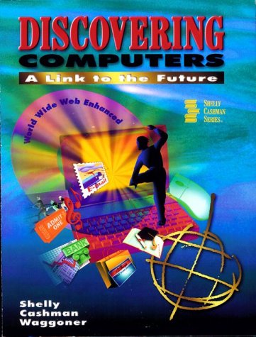 Discovering Computers - A Link to the Future World Wide Web Enhanced (9780789512970) by Shelly, Gary B.; Cashman, Thomas J.; Waggoner, William C.; Waggoner, Gloria A.