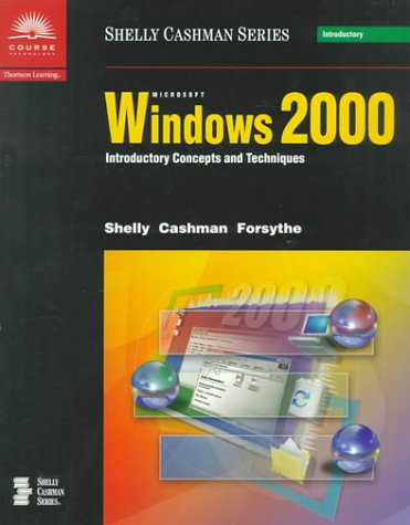 Microsoft Windows 2000: Introductory Concepts and Techniques (9780789544681) by Shelly, Gary B.; Cashman, Thomas J.; Forsythe, Steven G.